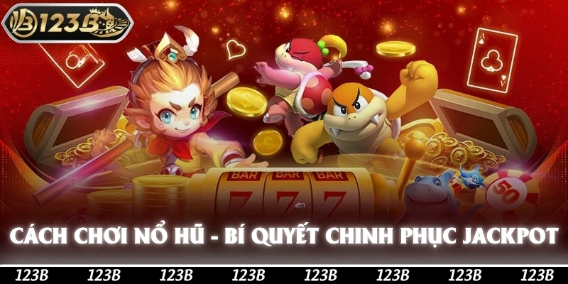 Cách Chơi Nổ Hũ | Bí Quyết Để Chinh Phục Jackpot 2025