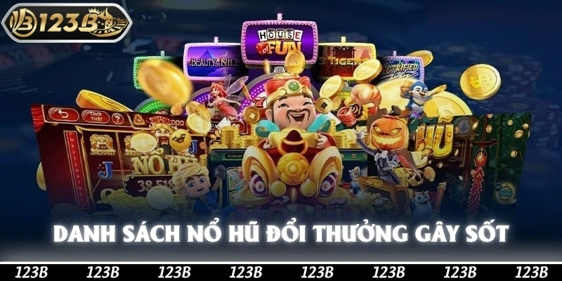 Danh sách nổ hũ đổi thưởng gây sốt các nền tảng