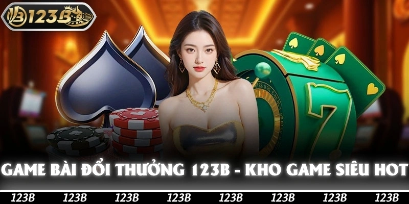 Game Bài Đổi Thưởng 123b | Kho Game Bài Hấp Dẫn Và Uy Tín