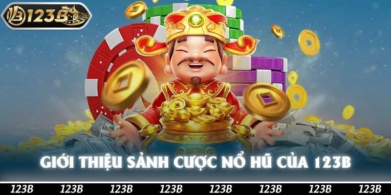 Giới thiệu sơ lược về sảnh cược nổ hũ của 123b
