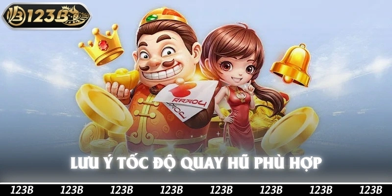Bet thủ phải lưu ý tốc độ quay hũ sao cho phù hợp