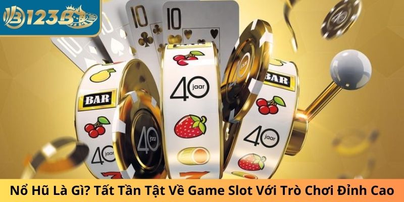 Nổ Hũ Là Gì? Tất Tần Tật Về Game Slot Với Trò Chơi Đỉnh Cao