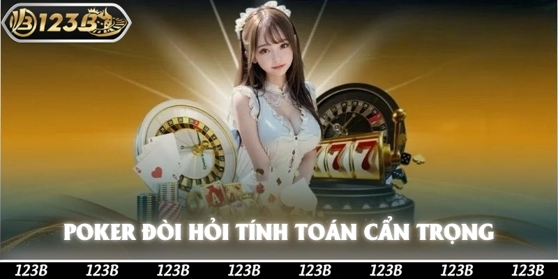 Poker đòi hỏi sự tính toán cẩn trọng