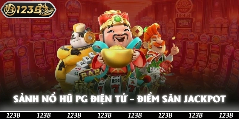 Sảnh Nổ Hũ PG Điện Tử – Điểm Săn Jackpot Lý Tưởng Tại 123b