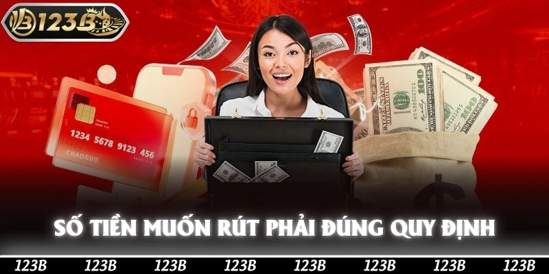Số tiền muốn rút phải đúng quy định