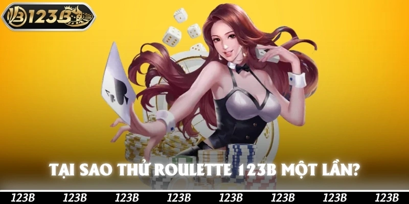 Tại sao phải thử Roulette 123b một lần