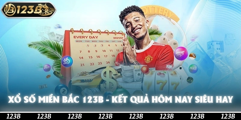 Xổ Số Miền Bắc 123b - Kết Quả Hôm Nay Và Cách Chơi Hay
